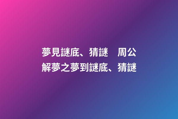 夢見謎底、猜謎　周公解夢之夢到謎底、猜謎
